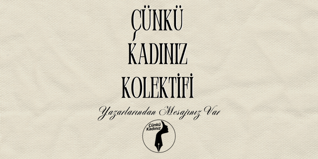 Çünkü Kadınız Kolektifi Yazarlarından 8 Mart Mesajları